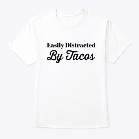 Easily Distracted By Tacos White T-Shirt Front