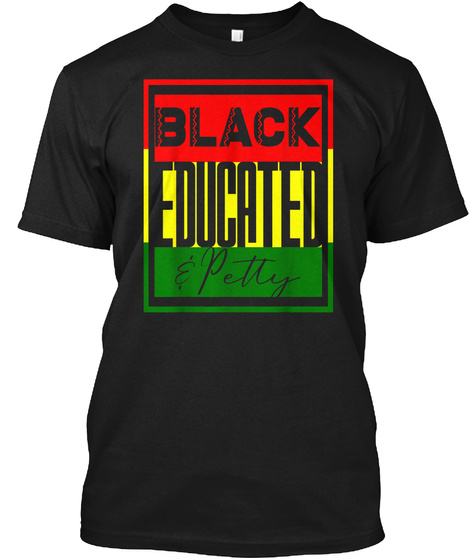 Black Educated And Petty T Shirt Black H Unisex Tshirt