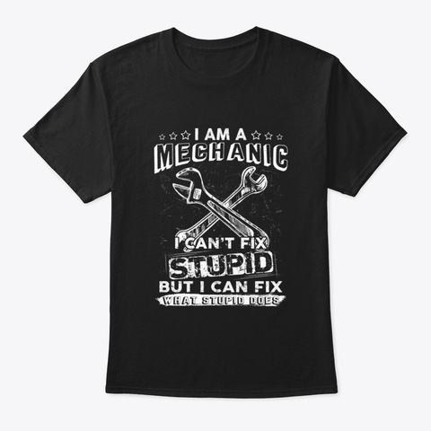 I'm A Mechanic I Can't Fix Stupid Funny  Black T-Shirt Front