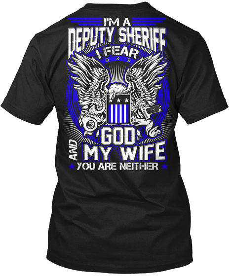 I'm A Deputy Sheriff I Fear God And My Wife You Are Neither Black T-Shirt Back