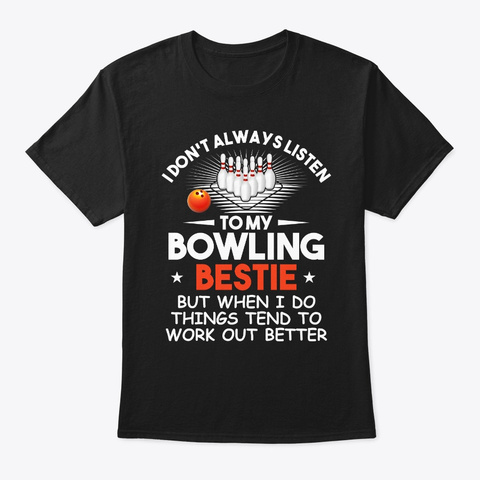 I Don't Always Listen To My Bowling  Black T-Shirt Front
