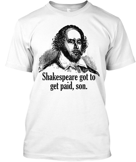 Shakespeare Got To Get Paid, Son.  White T-Shirt Front