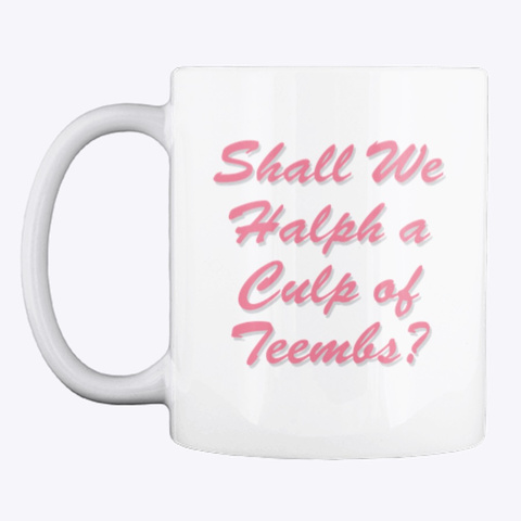Shall We Halph A Cup Of Teembs? Mug White T-Shirt Front