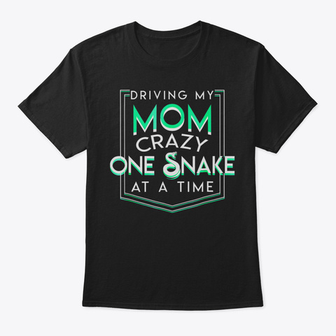 Driving My Mom Crazy One Snake At A Time Black T-Shirt Front