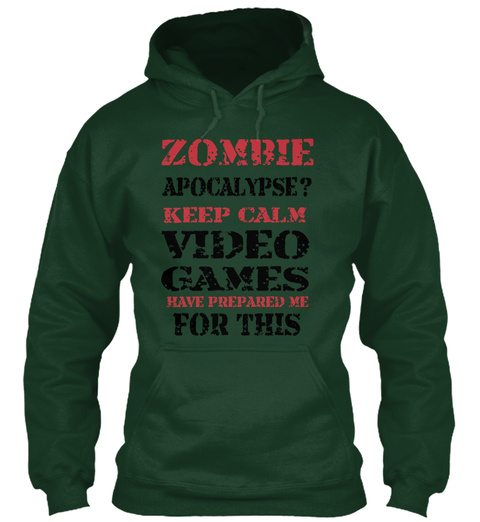 Zombie Apocalypse? Keep Calm Video Games Have Prepared Me For This Forest Green T-Shirt Front