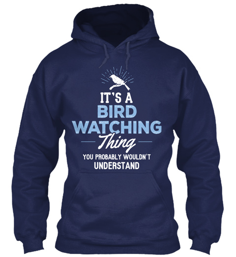 It's A Bird Watching Thing You Probably Wouldn't Understand Navy T-Shirt Front