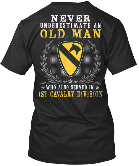 Never Underestimate An Old Man Who Also Served In 1 St Cavalry Division Black T-Shirt Back