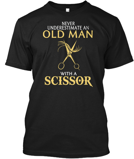 Never Underestimate An Old Man With A Scissor Black T-Shirt Front