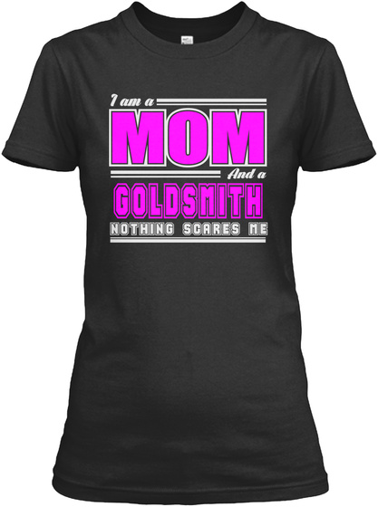 I Am A Mom And A Goldsmith Nothing Scares Me Black T-Shirt Front