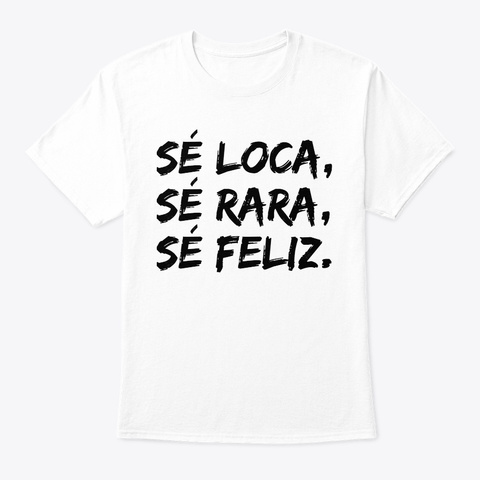 Sé Loca, Sé Rara, Sé Feliz White Camiseta Front