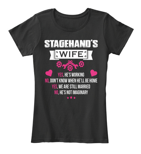 Stagehand's Wife Yes, He's Working No, Don't Know When He'll Be Home Yes, We Are Still Married No, He's Not Imaginary Black T-Shirt Front