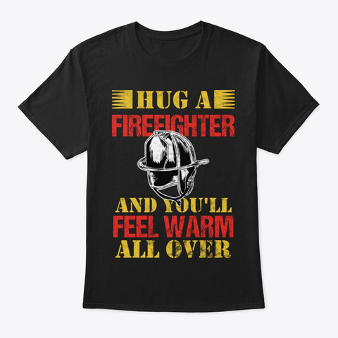 Hug A Firefighter Feel Warm All Over Black T-Shirt Front