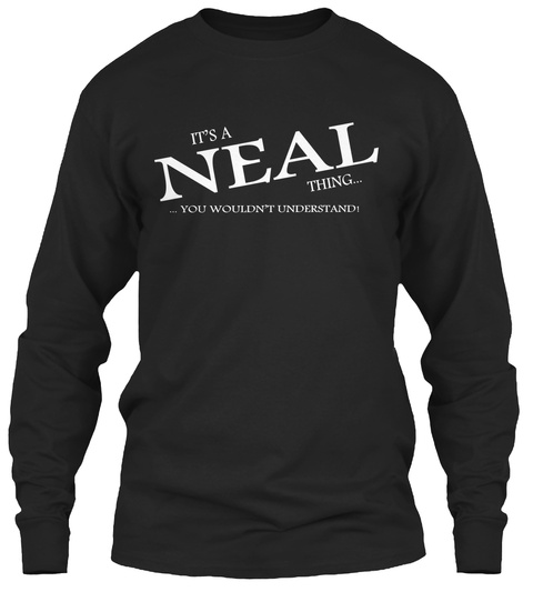 Its A Neal Thing You Wouldnt Understand Black T-Shirt Front