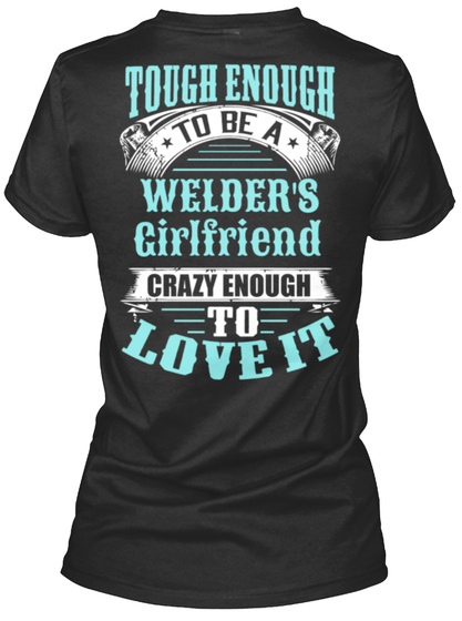 Tough Enough To Be A Welder's Girlfriend Crazy Enough To Love It Black T-Shirt Back