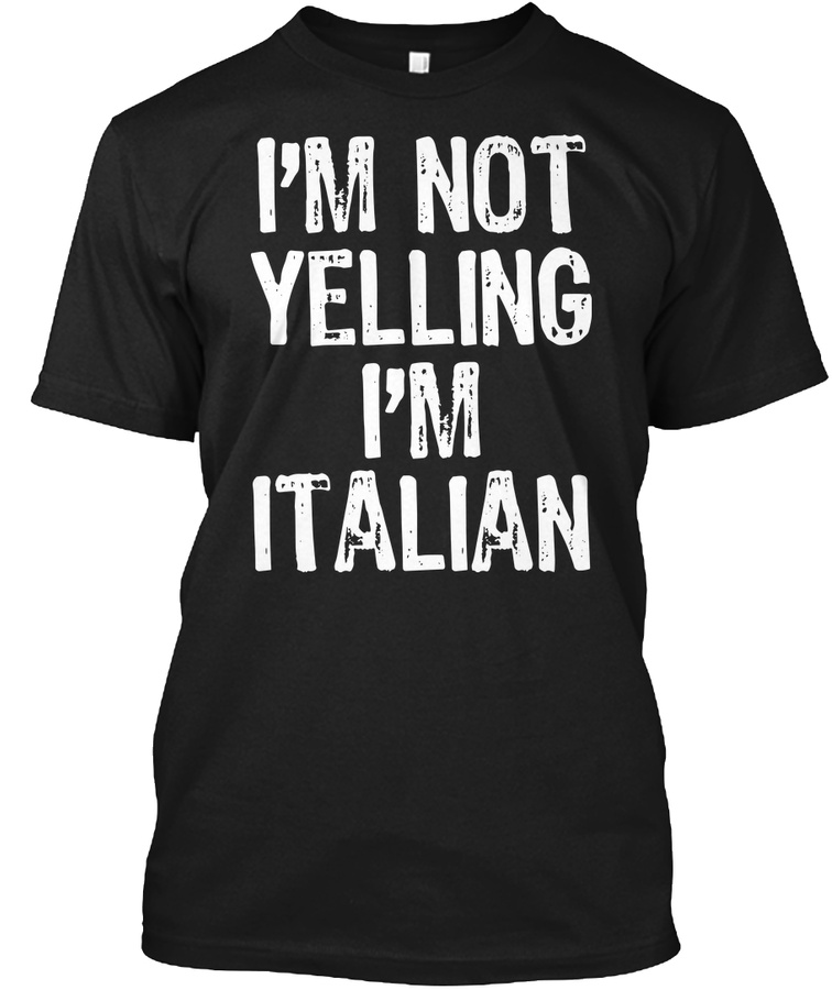 Im Not Yelling Im Italian Tee Shirts Unisex Tshirt