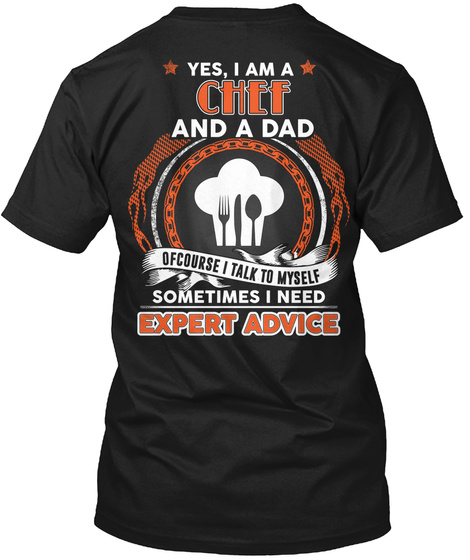 Yes, I Am A Chef And A Dad Ofcourse I Talk To Myself Sometimes I Need Expert Advice Black T-Shirt Back