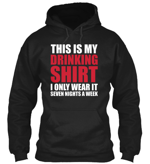 This Is My Drinking Shirt I Only Wear It Seven Nights A Week Black T-Shirt Front