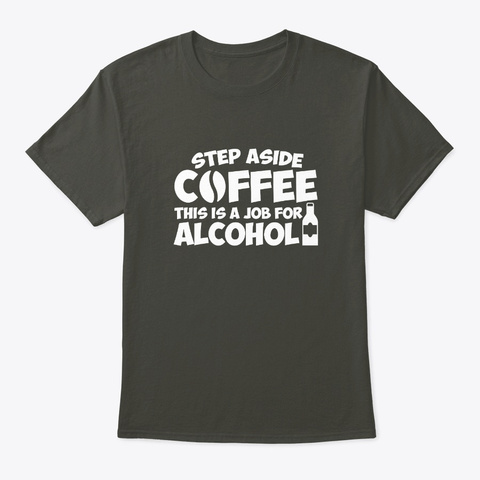 Step Aside Coffee Job Alcohol Cool Shirt Smoke Gray T-Shirt Front