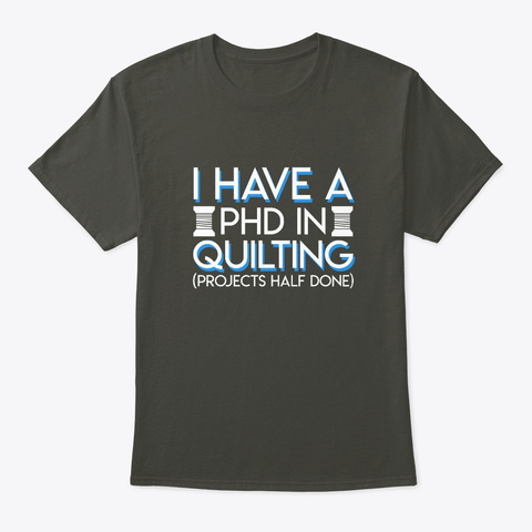 Quilting Lover Have Phd Projects Half Do Smoke Gray T-Shirt Front