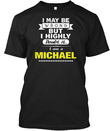 I May Be Wrong But I Highly Doubt It. I Am A Michael Black T-Shirt Front