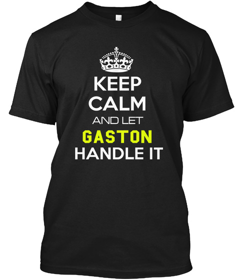 Keep Calm And Let Gaston Handle It Black T-Shirt Front