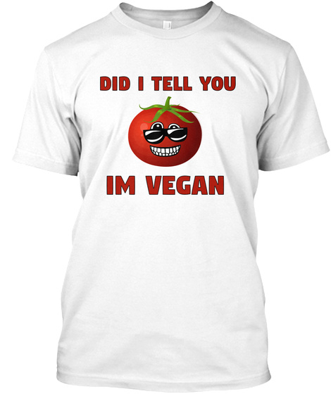 Did I Tell You I'm Vegan? White T-Shirt Front