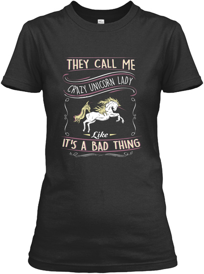 They Call Me Crazy Unicorn Lady Like Its A Bad Thing Black T-Shirt Front