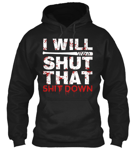 I Will Shut That Shit Down Black T-Shirt Front