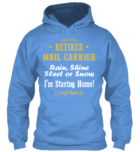 Retired Mail Carrier Rain, Shine, Sleet Or Snow I'm Staying Home!  Carolina Blue T-Shirt Front