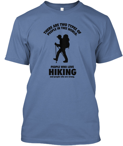 There Are Two Types Of People In This World People Who Love Hiking And People Who Are Wrong Denim Blue T-Shirt Front