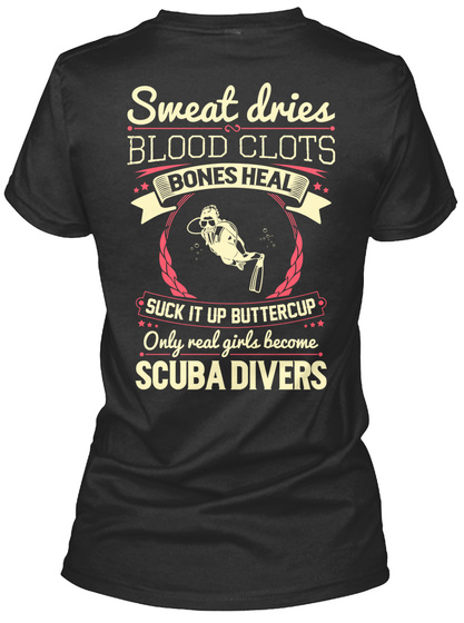 Sweat Dries Blood Clots Bones Heal Suck It Up Buttercup Only Real Girls Become Scuba Divers Black T-Shirt Back