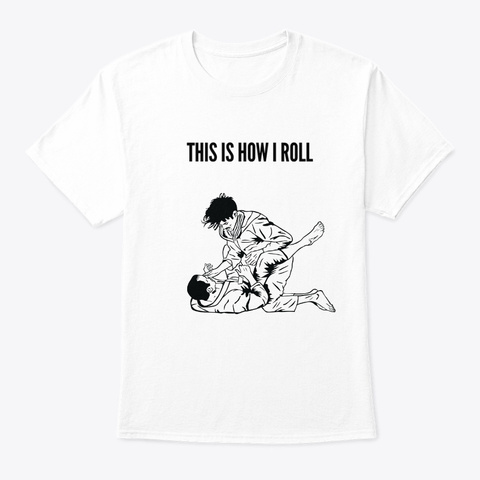 This Is How I Roll   Jiujitsu White T-Shirt Front
