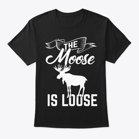 Moose Is Loose Elk Spirit Animal Gift Black T-Shirt Front