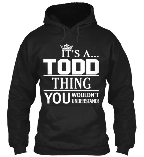 It's A... Todd Thing You Wouldn't Understand! Black T-Shirt Front