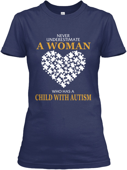 Never Underestimate A Woman Who Has A Child With Autism Navy T-Shirt Front