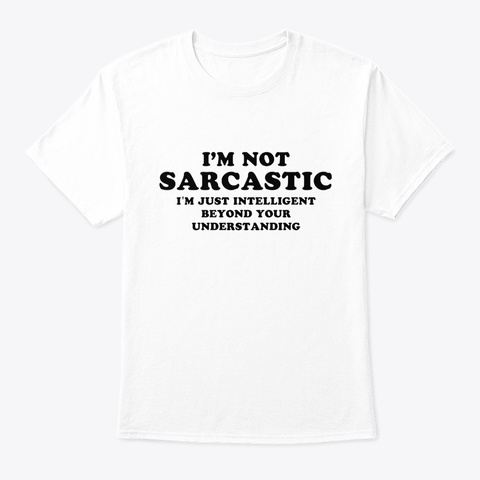 I'm Not Sarcastic White T-Shirt Front
