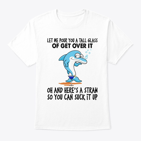 Dolphin Let Me Pour You A Tall Glass White T-Shirt Front