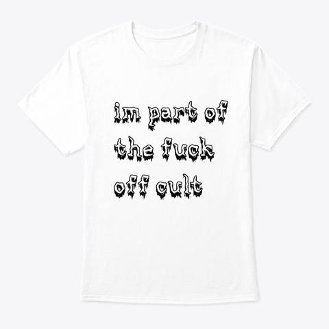 In Part Of The Fuck Off Cult White T-Shirt Front