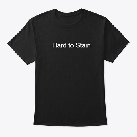 Hard To Stain Black T-Shirt Front