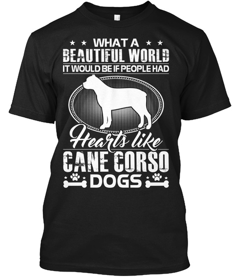 What A Beautiful World It Would Be If People Had Hearts Like Cane Corso Dogs Black T-Shirt Front