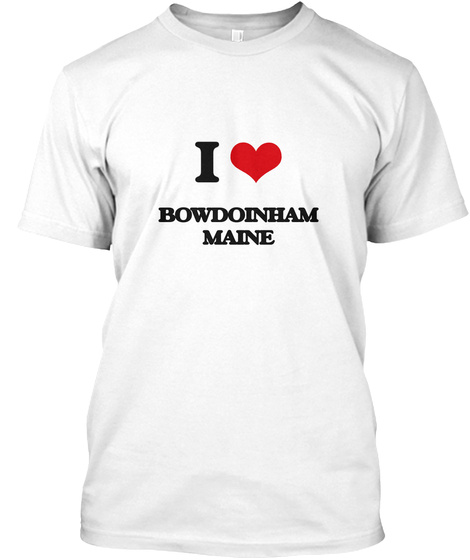I Love Bowdoinham Maine White T-Shirt Front