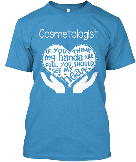 Cosmetologist If You Think My Hands Are Full You Should See My Heart  Heathered Bright Turquoise  T-Shirt Front