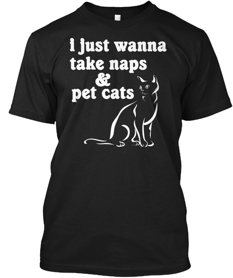 Cat Shirts I Just Wanna Take Naps &Amp; Pet  Black Kaos Front