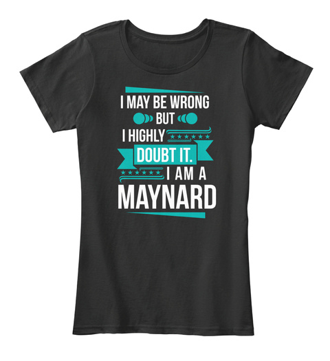 I May Be Wrong But I Highly Doubt It. I Am A Maynard Black T-Shirt Front