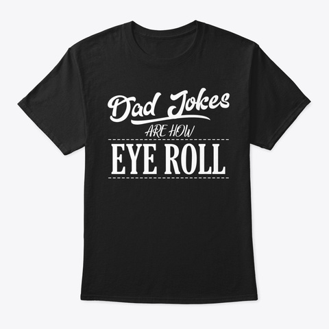 Dad Jokes Are How Eye Roll Funny Humor G Black T-Shirt Front