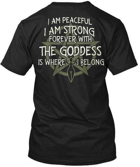 I Am Peaceful I Am Strong Forever With The Goddess Is Where I Belong Black T-Shirt Back
