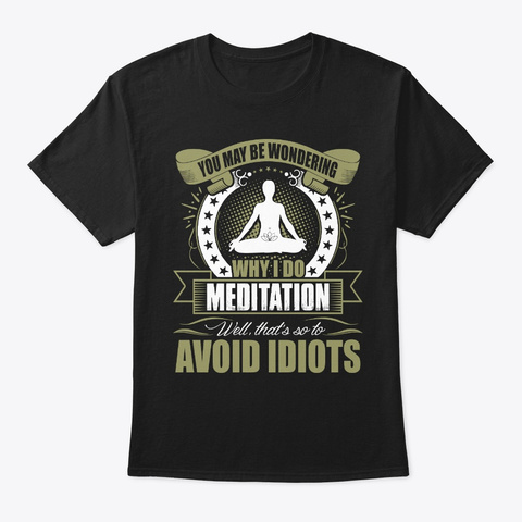 Do Meditation So To Avoid Idiots Black T-Shirt Front