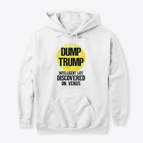 Dump Trump Life Discovered On Venus Tee White T-Shirt Front