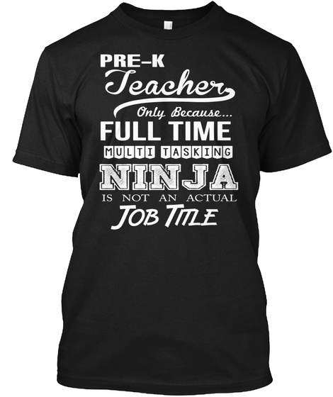 Pre K Teacher Only Because Full Time Multi Tasking Ninja Is Not An Actual Job Title Black T-Shirt Front