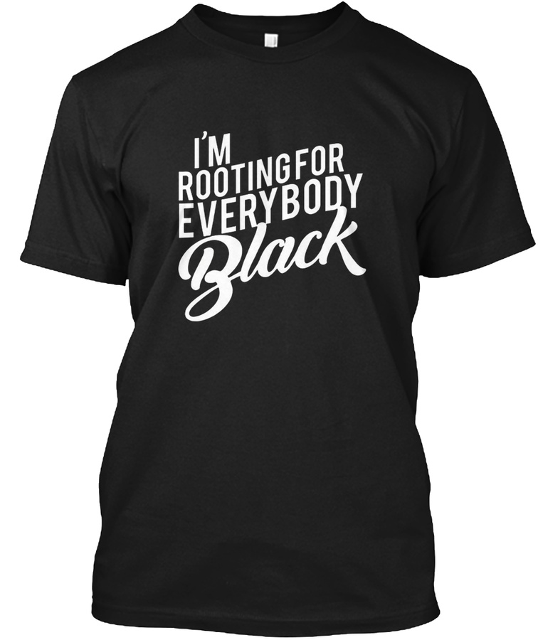 Im Rooting for Everybody Black T Shirt Unisex Tshirt